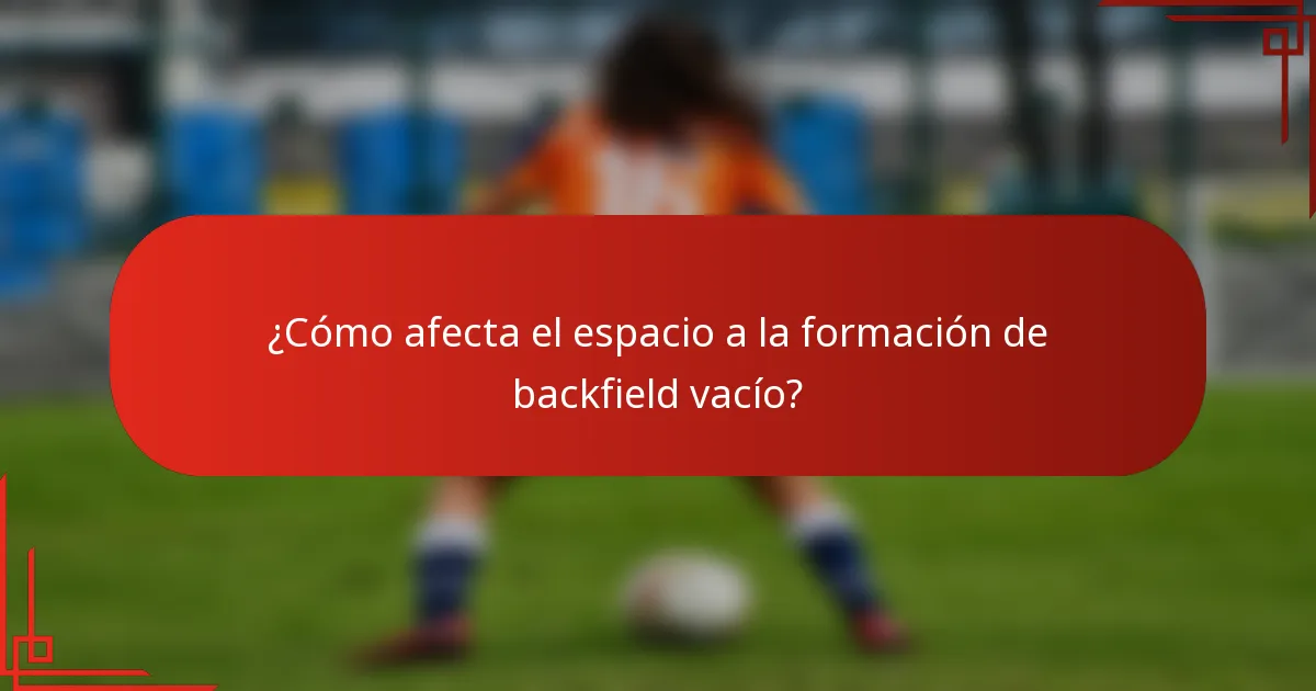 ¿Cómo afecta el espacio a la formación de backfield vacío?