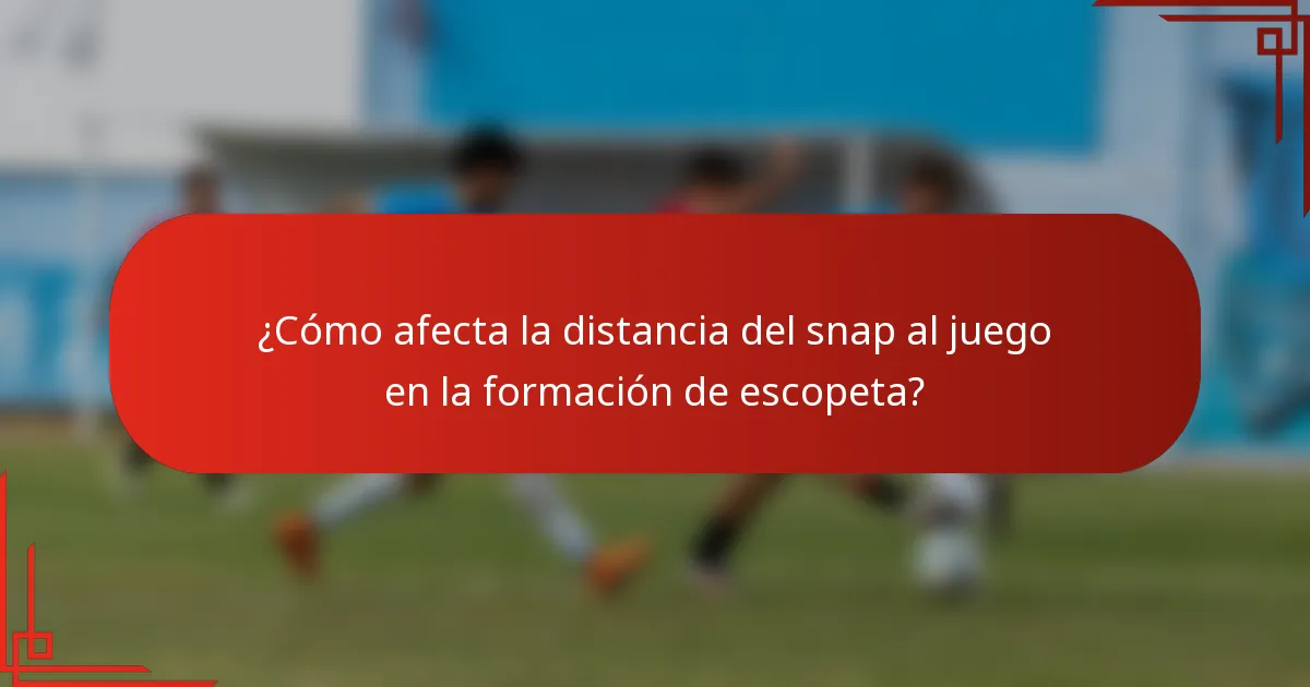 ¿Cómo afecta la distancia del snap al juego en la formación de escopeta?