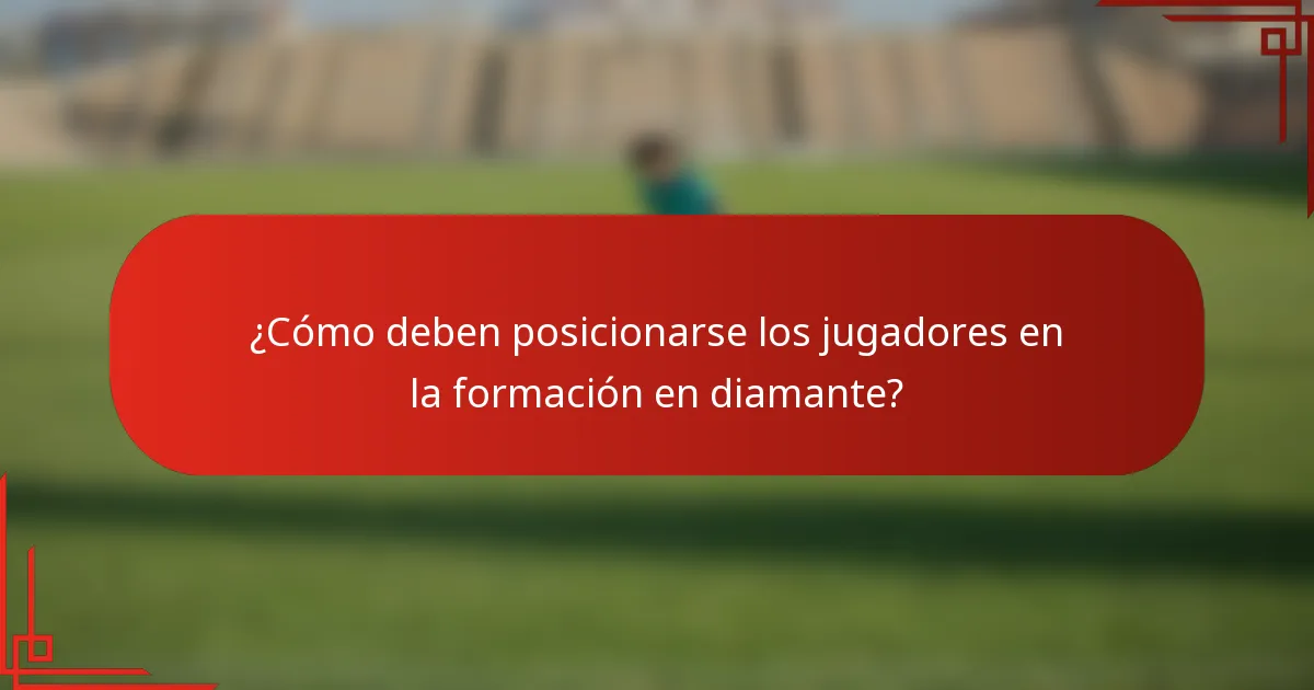 ¿Cómo deben posicionarse los jugadores en la formación en diamante?
