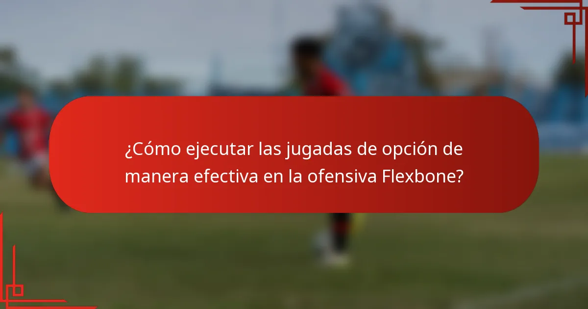 ¿Cómo ejecutar las jugadas de opción de manera efectiva en la ofensiva Flexbone?