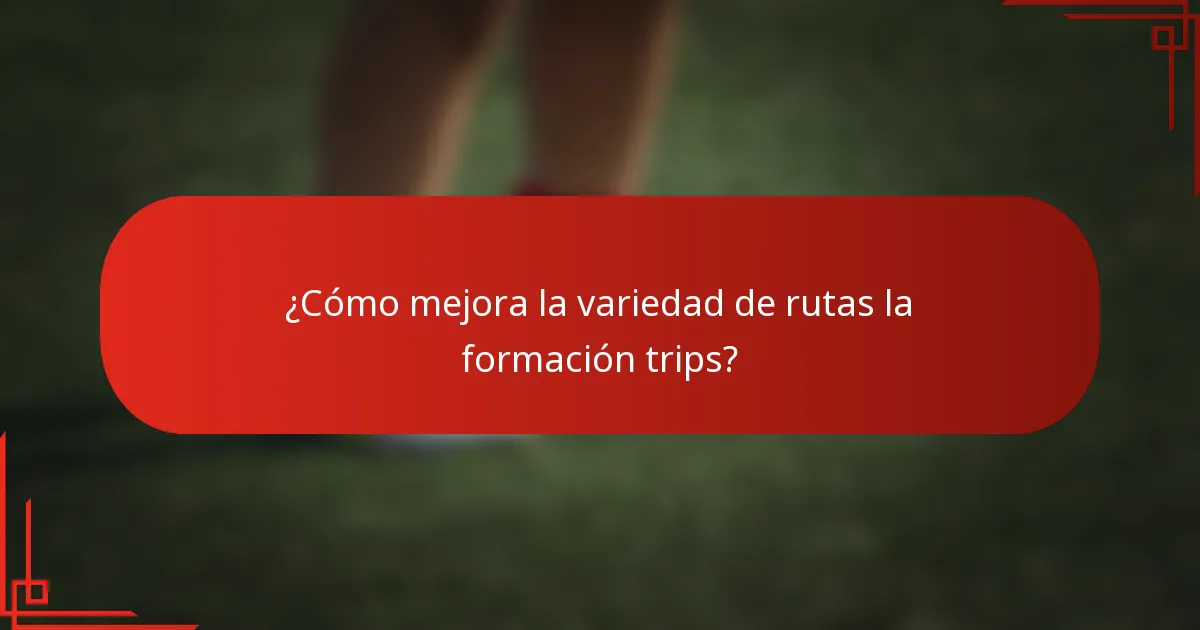 ¿Cómo mejora la variedad de rutas la formación trips?