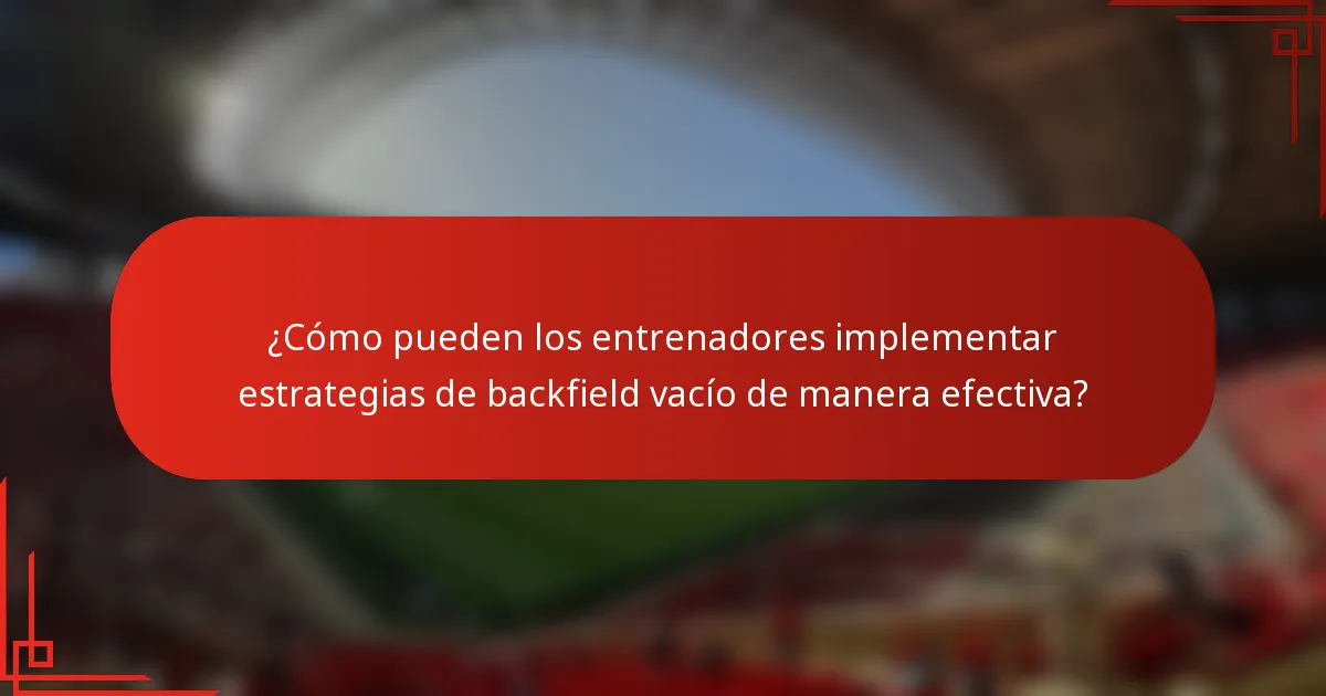 ¿Cómo pueden los entrenadores implementar estrategias de backfield vacío de manera efectiva?
