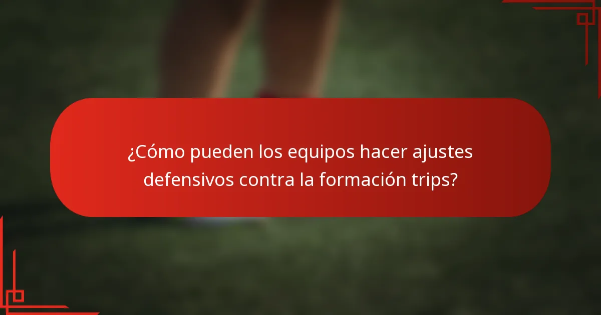 ¿Cómo pueden los equipos hacer ajustes defensivos contra la formación trips?