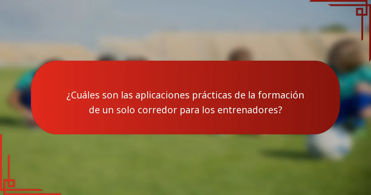 ¿Cuáles son las aplicaciones prácticas de la formación de un solo corredor para los entrenadores?