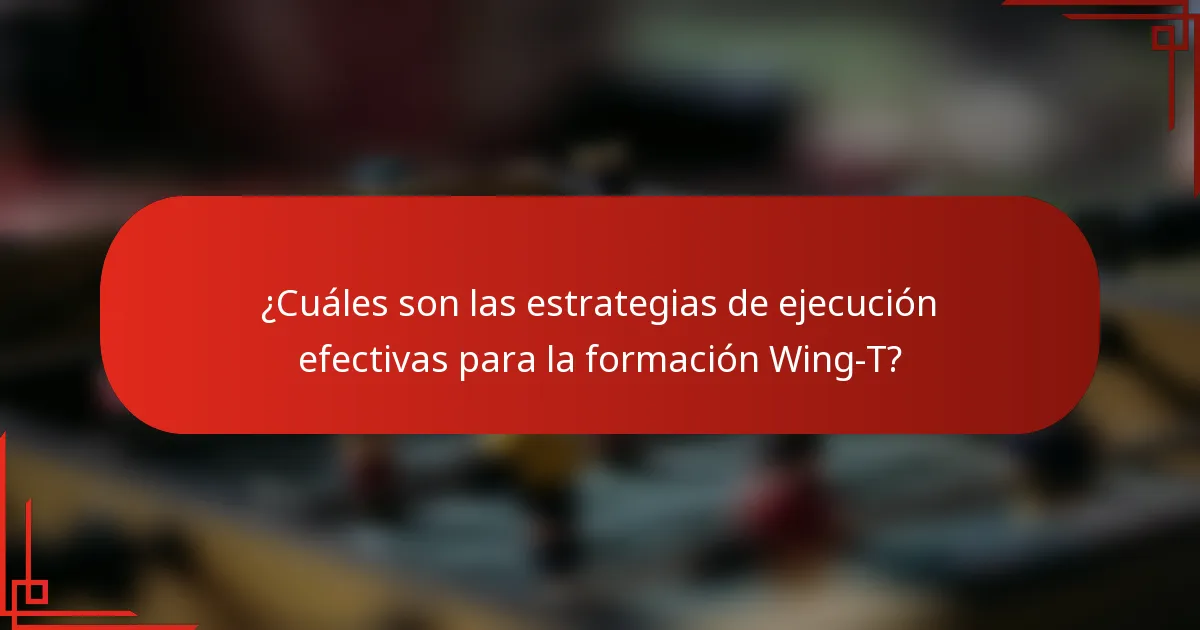 ¿Cuáles son las estrategias de ejecución efectivas para la formación Wing-T?