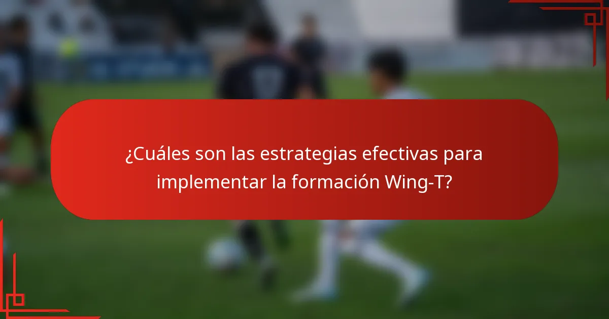 ¿Cuáles son las estrategias efectivas para implementar la formación Wing-T?