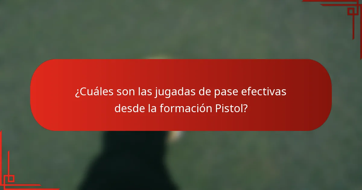 ¿Cuáles son las jugadas de pase efectivas desde la formación Pistol?