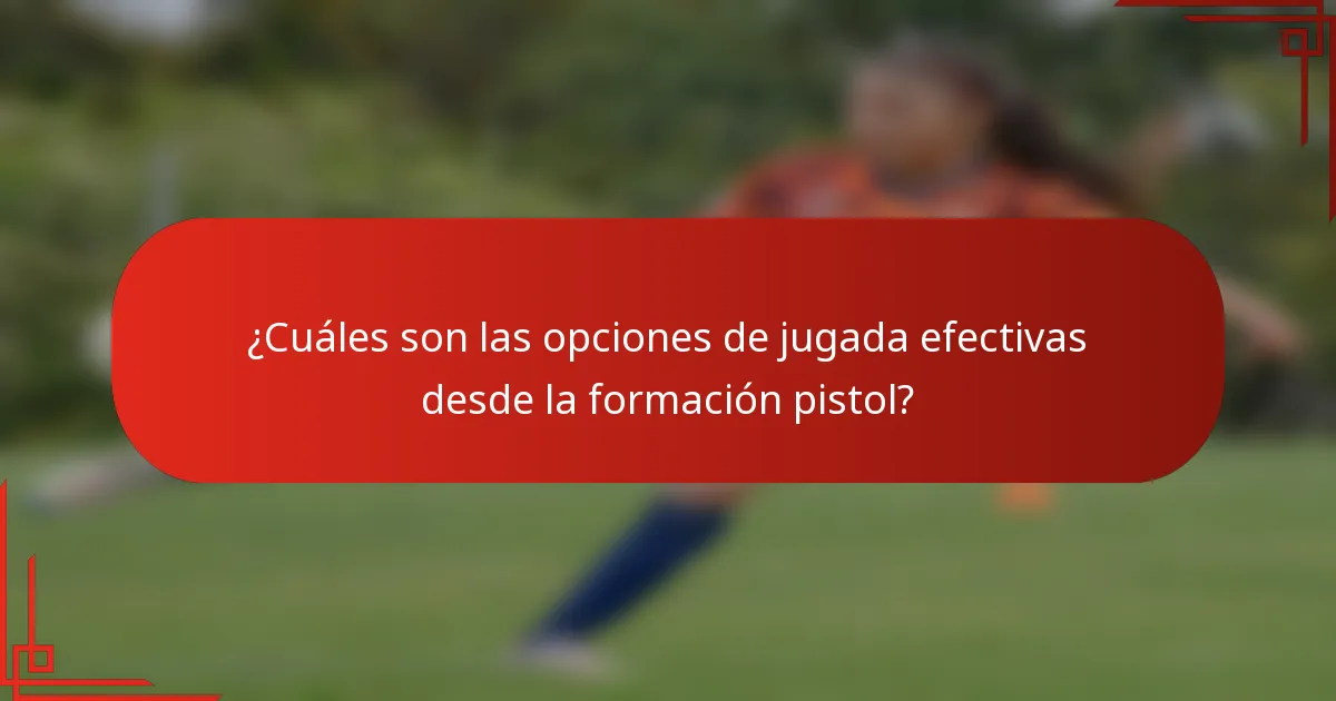 ¿Cuáles son las opciones de jugada efectivas desde la formación pistol?