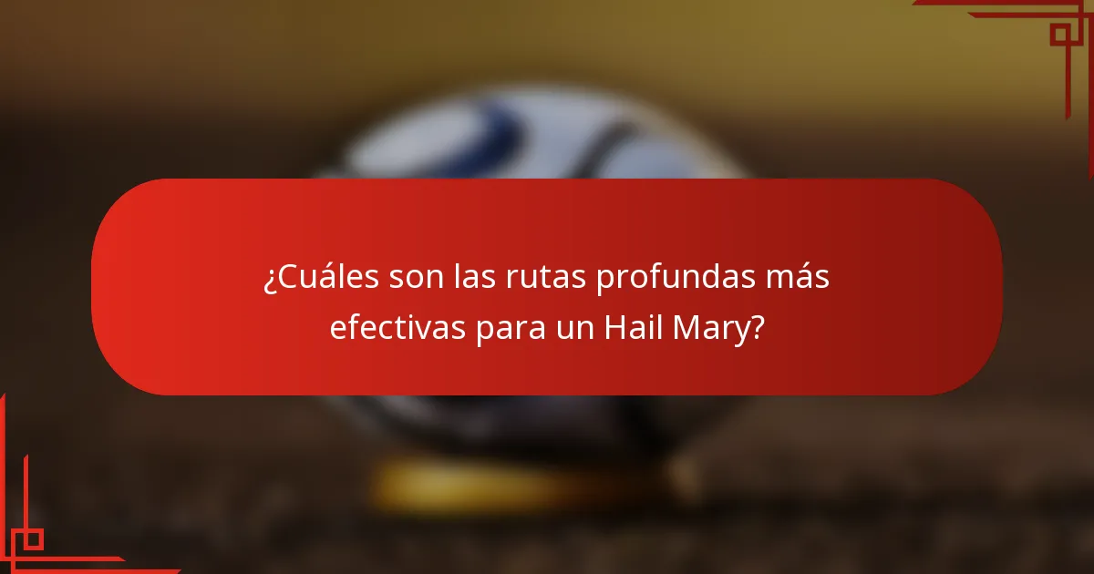 ¿Cuáles son las rutas profundas más efectivas para un Hail Mary?