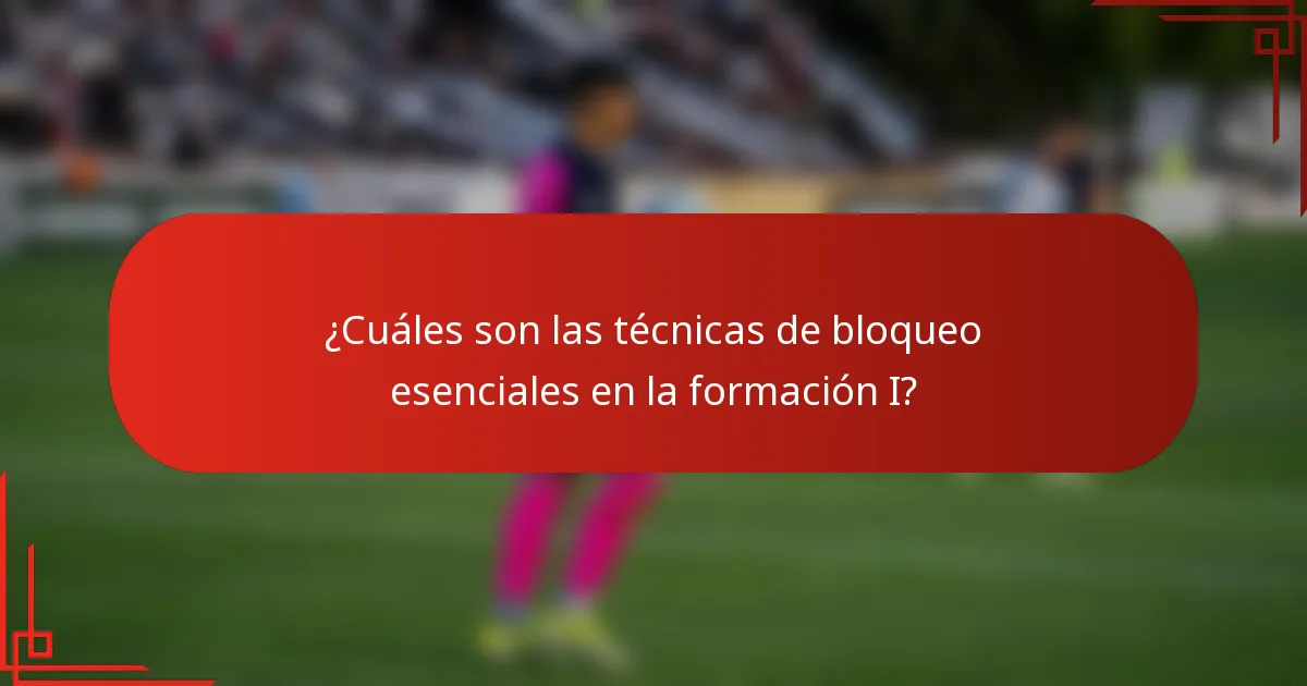 ¿Cuáles son las técnicas de bloqueo esenciales en la formación I?