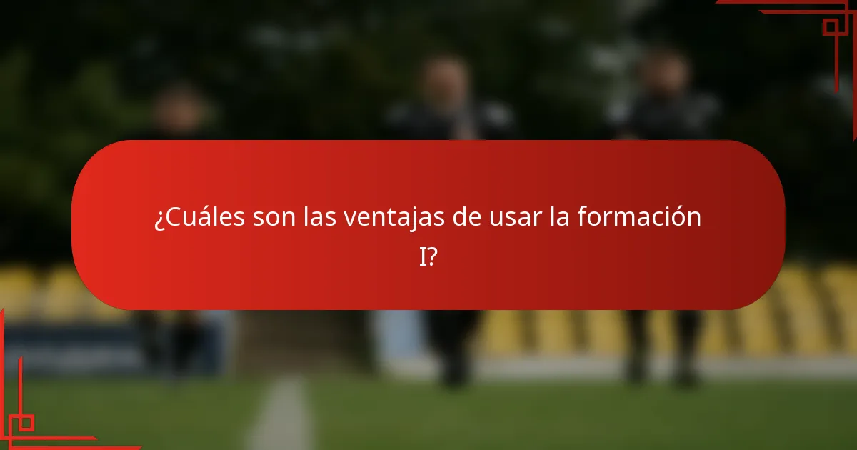 ¿Cuáles son las ventajas de usar la formación I?