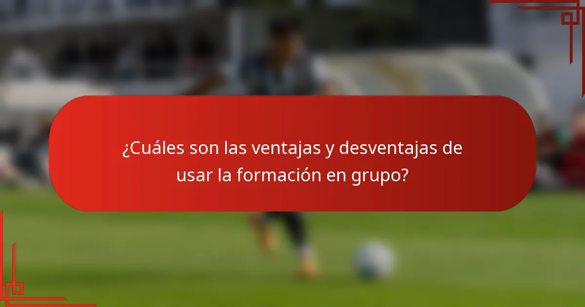 ¿Cuáles son las ventajas y desventajas de usar la formación en grupo?
