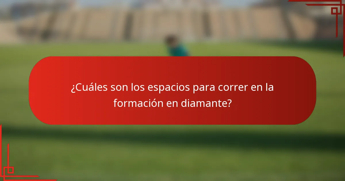 ¿Cuáles son los espacios para correr en la formación en diamante?