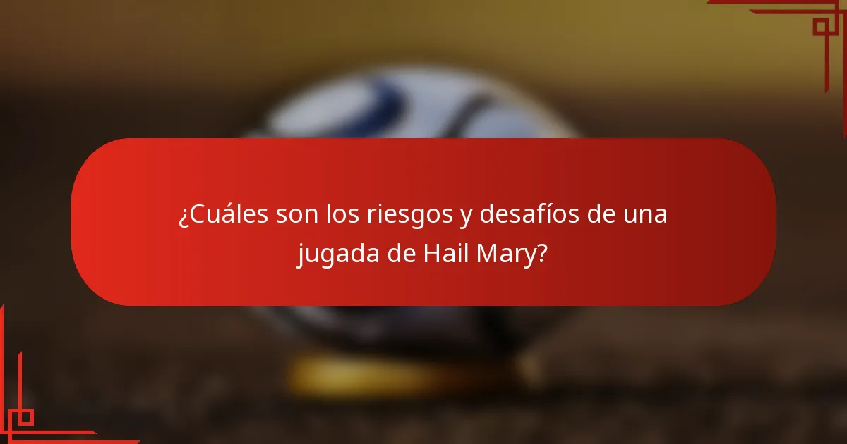 ¿Cuáles son los riesgos y desafíos de una jugada de Hail Mary?