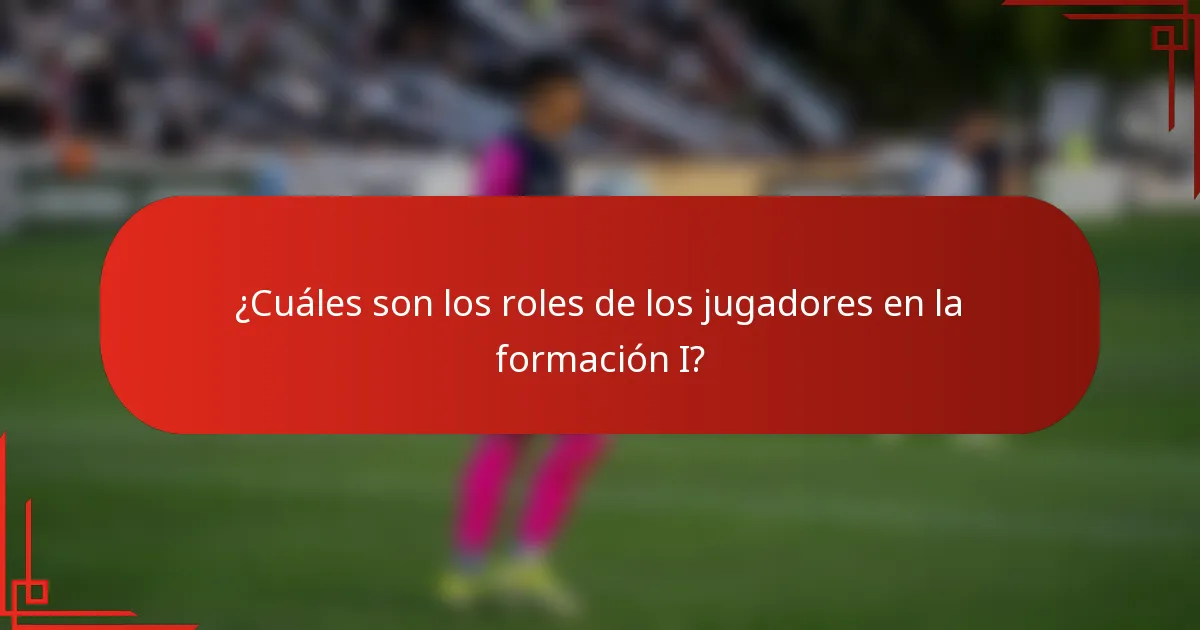 ¿Cuáles son los roles de los jugadores en la formación I?