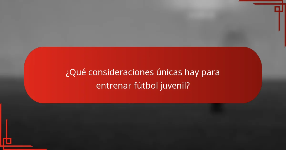 ¿Qué consideraciones únicas hay para entrenar fútbol juvenil?
