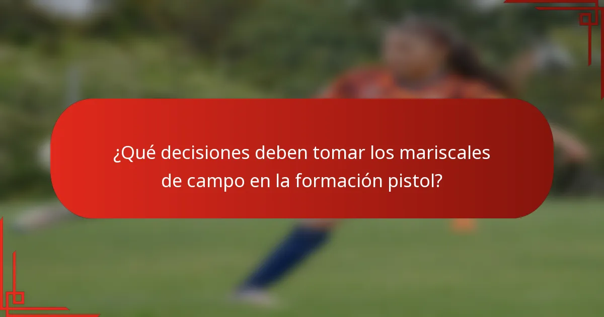 ¿Qué decisiones deben tomar los mariscales de campo en la formación pistol?