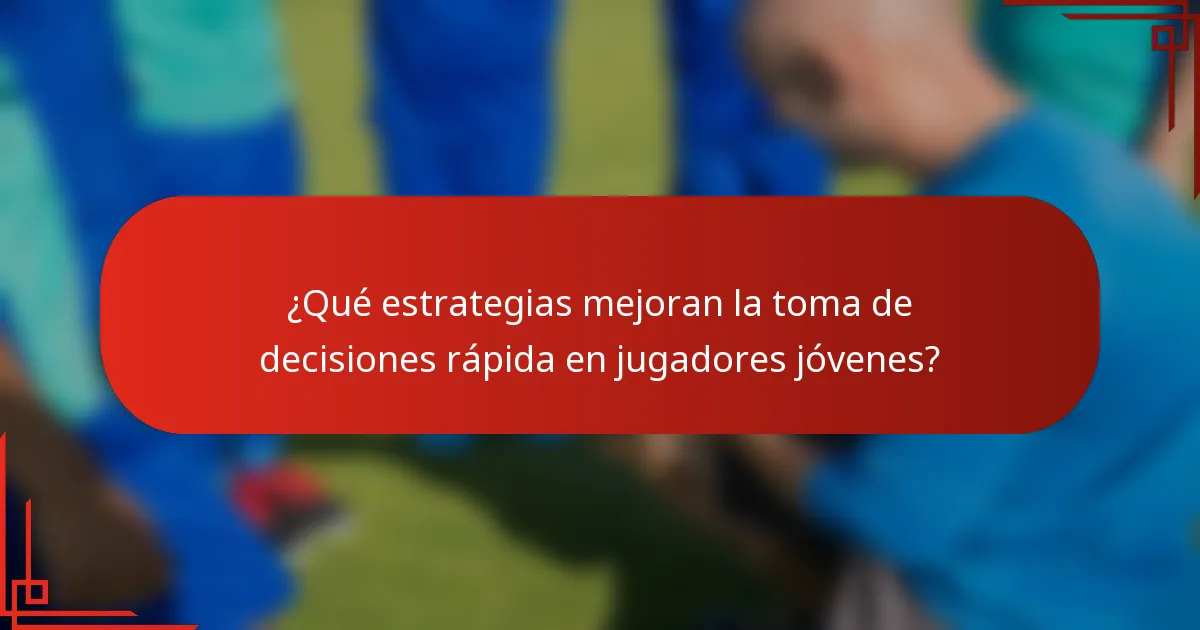¿Qué estrategias mejoran la toma de decisiones rápida en jugadores jóvenes?